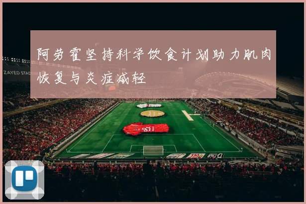 阿劳霍坚持科学饮食计划助力肌肉恢复与炎症减轻