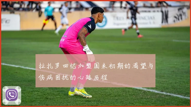 拉扎罗回忆加盟国米初期的渴望与伤病困扰的心路历程